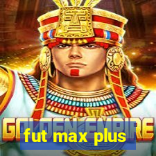 fut max plus